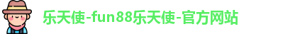 乐天使-fun88乐天使-官方网站